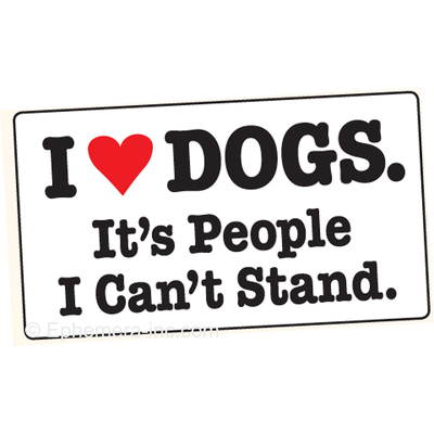 I Love Dogs It S People I Can T Stand Bumper Sticker I Love Dogs It S People I Can T Stand Bumper Sticker