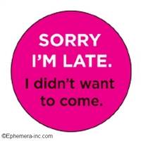 Buy This \Sorry I'm Late I Didn't Want To Come\ Pin back Button - 400x400 - jpeg Im Late